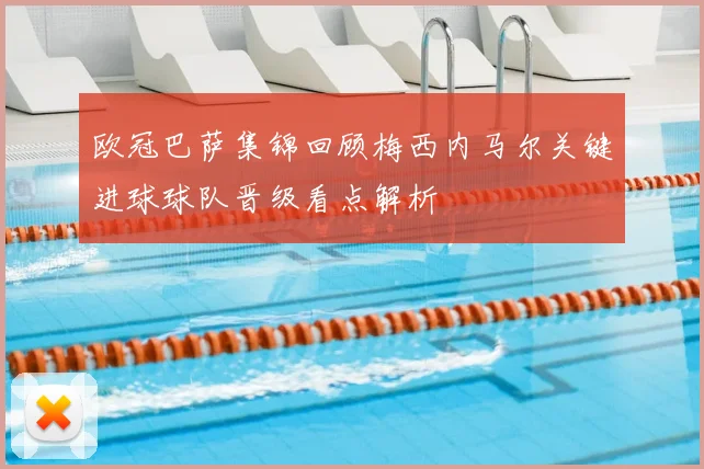 欧冠巴萨集锦回顾梅西内马尔关键进球球队晋级看点解析