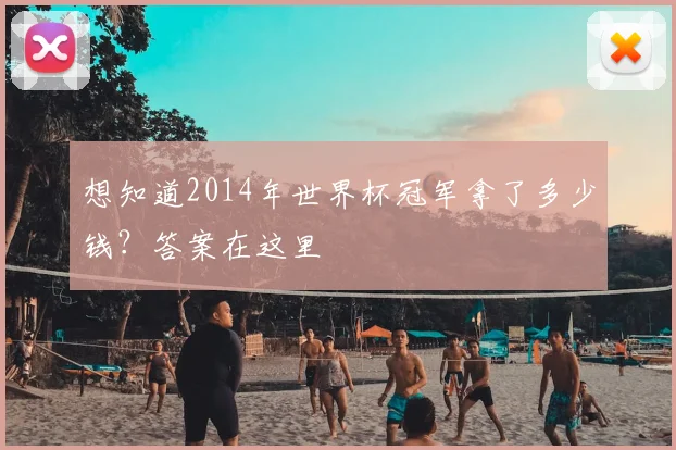 想知道2014年世界杯冠军拿了多少钱？答案在这里